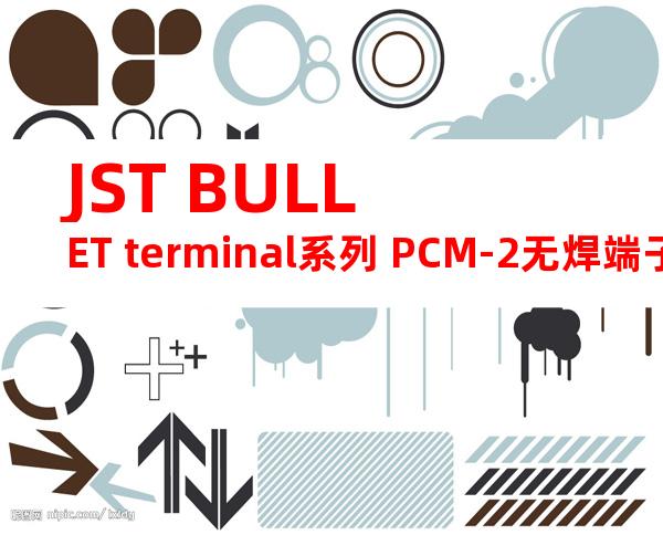 JST BULLET terminal系列 PCM-2无焊端子产品规格书